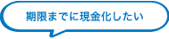 期限までに現金化したい